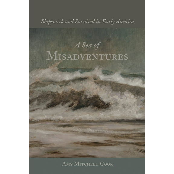 Studies in Maritime History A Sea of Misadventures: Shipwreck and Survival in Early America, (Hardcover)