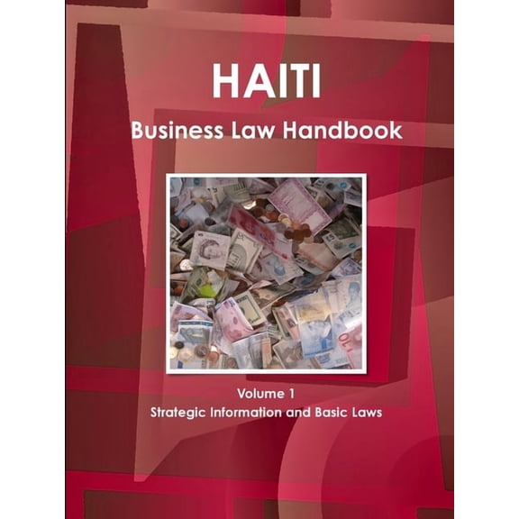 Haiti Business Law Handbook Volume 1 Strategic Information and Basic Laws (Paperback)