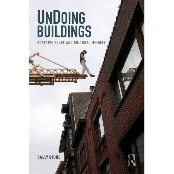 Undoing Buildings: Adaptive Reuse and Cultural Memory, (Paperback)