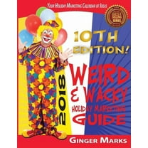 Holiday Marketing Guide: 2018 Weird & Wacky Holiday Marketing Guide: Your business marketing calendar of ideas (Paperback)