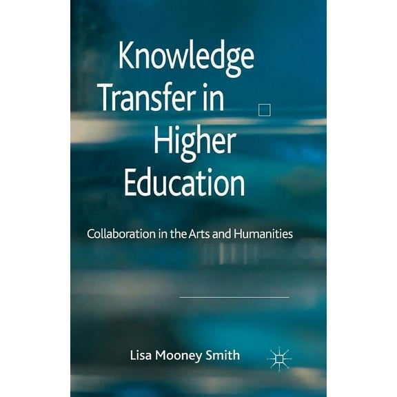 Knowledge Transfer in Higher Education: Collaboration in the Arts and Humanities, (Paperback)