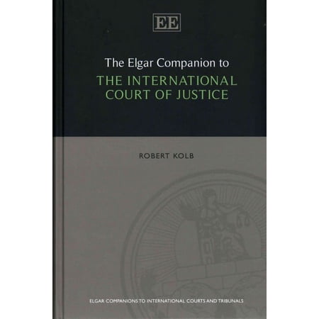 The Elgar Companion to the International Court of Justice (Hardcover) by Robert Kolb