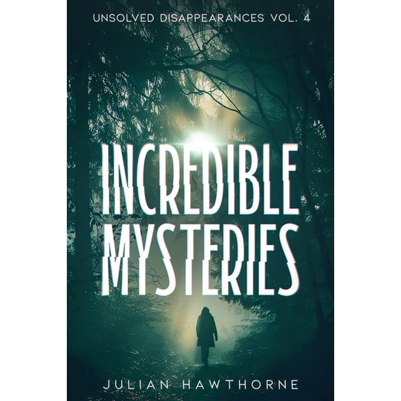 Incredible Mysteries Incredible Mysteries Unsolved Disappearances Vol. 4: True Crime Stories of Missing Persons Who Vanished Without a Trace, (Paperback)