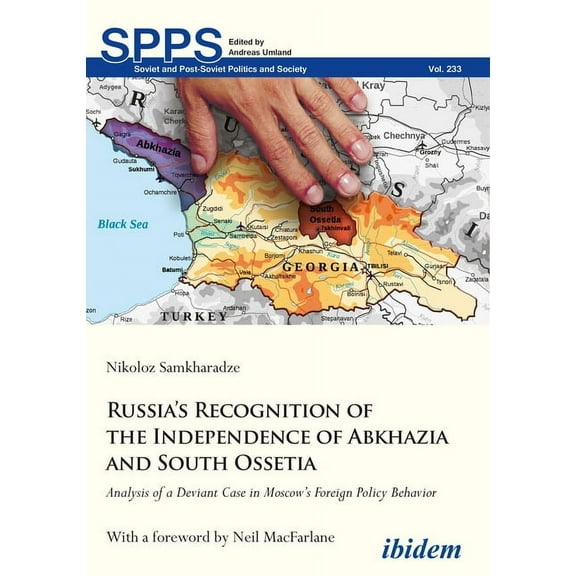Soviet and Post-Soviet Politics and Soci Russia's Recognition of the Independence of Abkhazia and South Ossetia: Analysis of a Deviant Case in Moscow's Foreign P, (Paperback)