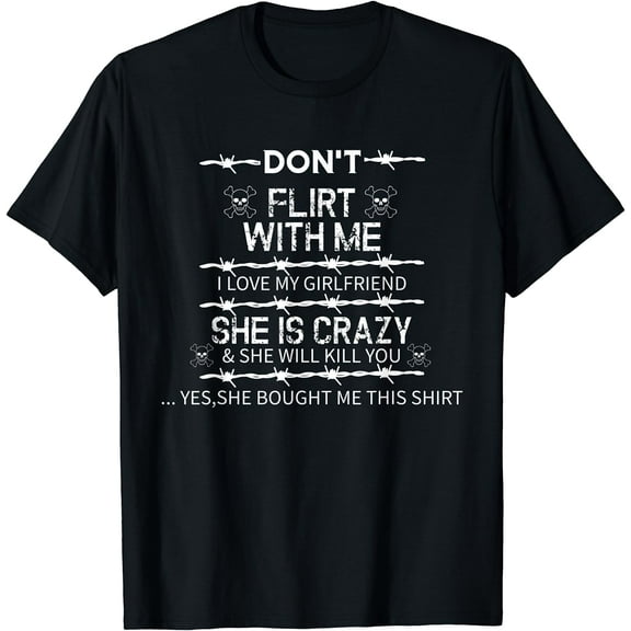 Don't flirt with me I love my girlfriend she is crazy Gift T-Shirt