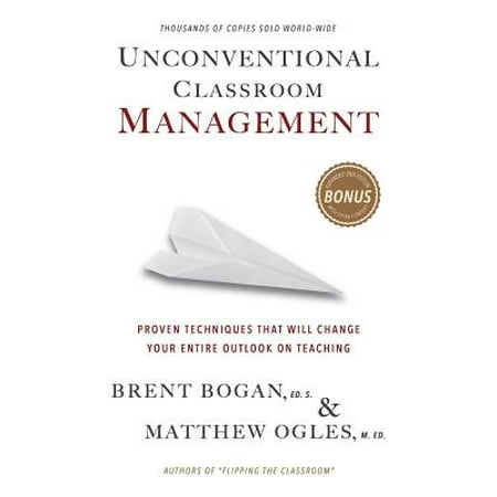 Unconventional Classroom Management : Proven Techniques That Will Change Your Entire Outlook on