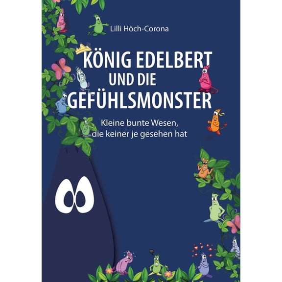 König Edelbert und die Gefühlsmonster: Kleine bunte Wesen, die keiner je gesehen hat, (Paperback)