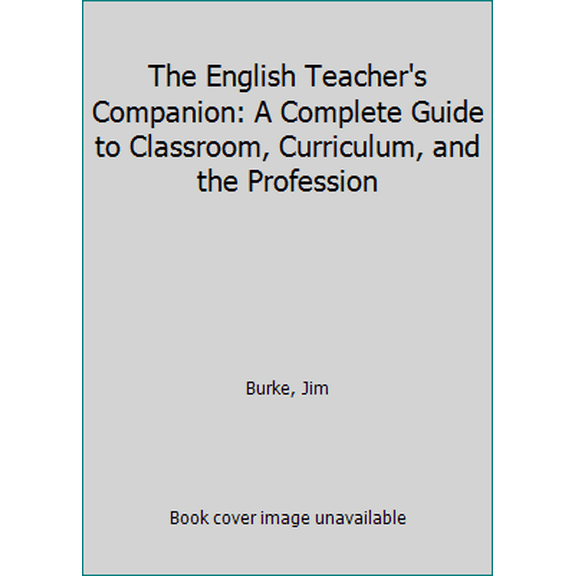 The English Teacher's Companion: A Complete Guide to Classroom, Curriculum, and the Profession (Paperback) 0867094753 9780867094756