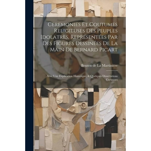 Ceremonies Et Coutumes Religieuses Des Peuples Idolatres, Représentées Par Des Figures Dessinées De La Main De Bernard Picart: Avec Une Explication Historique, & Quelques Dissertations Curieuses (Pape
