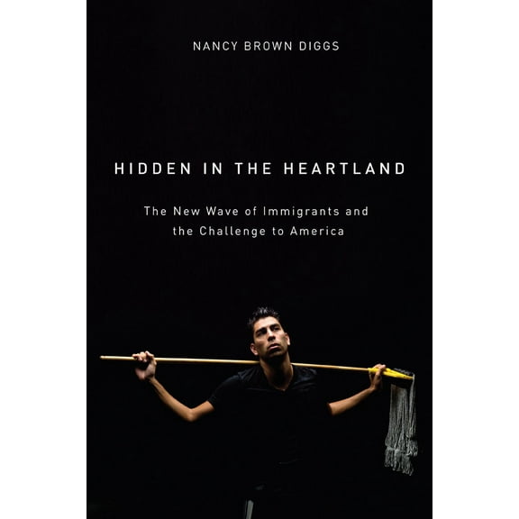 Hidden in the Heartland : The New Wave of Immigrants and the Challenge to America (Paperback)