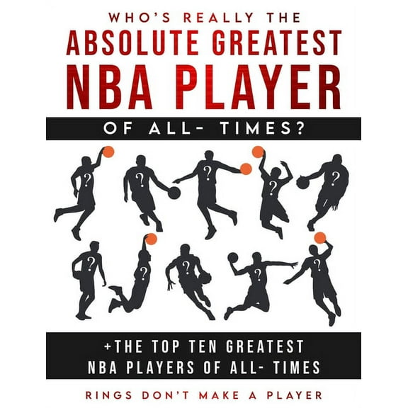 Who's Really The Absolute Greatest NBA Player of All- Times   The Top Ten Greatest NBA Players of All- Times: Rings Don', (Paperback)
