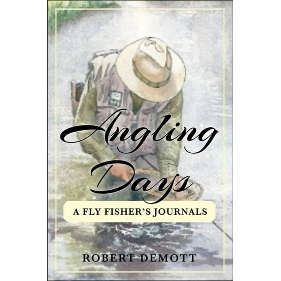 Angling Days : A Fly Fisher's Journals (Hardcover)