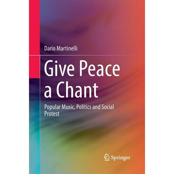 Give Peace a Chant: Popular Music, Politics and Social Protest, (Paperback)