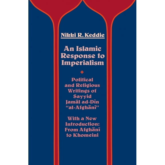 Near Eastern Center, UCLA An Islamic Response to Imperialism: Political and Religious Writings of Sayyid Jamal Ad-Din Al-Afghani Volume 21, Book 21, (Paperback)
