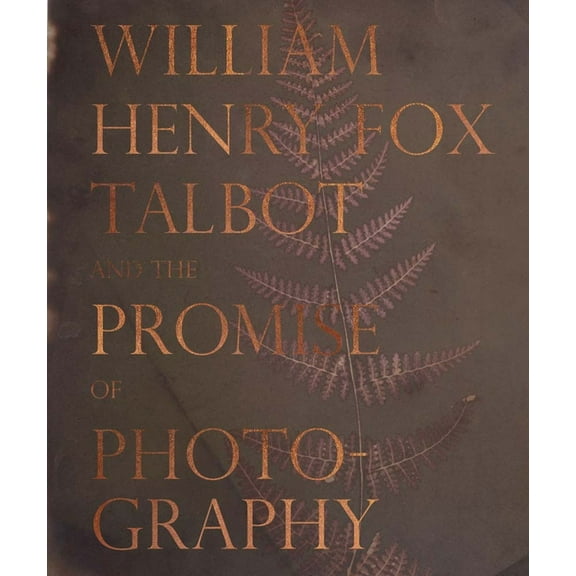 William Henry Fox Talbot and the Promise of Photography, (Hardcover)