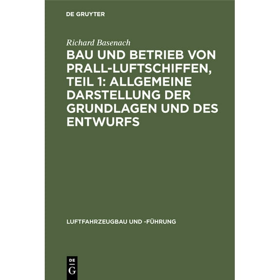 Luftfahrzeugbau Und -FÃ¼hrung Bau Und Betrieb Von Prall-Luftschiffen, Teil 1: Allgemeine Darstellung Der Grundlagen Und Des Entwurfs, Book 7, (Hardcover)
