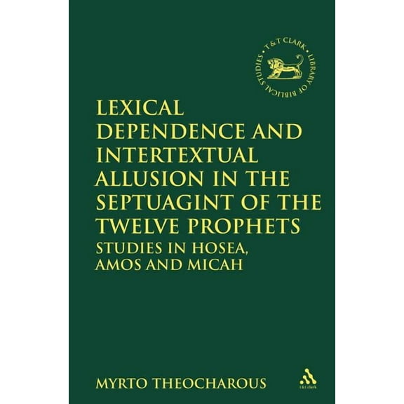 Library of Hebrew Bible/Old Testament St Lexical Dependence and Intertextual Allusion in the Septuagint of the Twelve Prophets: Studies in Hosea, Amos and Micah, Book 570, (Paperback)