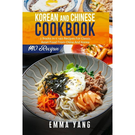 Korean And Chinese Cookbook: 2 Books In 1: 140 Recipes For Classic Asian Food From China And Korea (Paperback) by Emma Yang