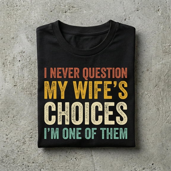 `Funny Husband Graphic T‑Shirt, I Never Question My Wife's Choices Tee, Humor Anniversary Birthday Gift for Men`