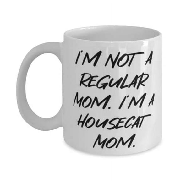 I'm Not a Regular Mom. I'm a Housecat Mom. 15oz Mug, House Cat Cup, Fun For House Cat