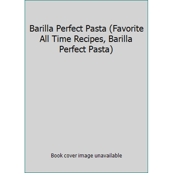 Pre-Owned Barilla Perfect Pasta (Favorite All Time Recipes, Barilla Perfect Pasta) (Unknown) 0785351671 9780785351672