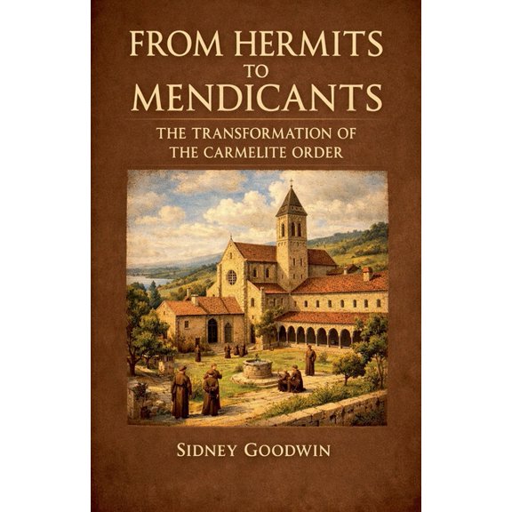 From Hermits to Mendicants: The Transformation of the Carmelite Order, (Paperback)