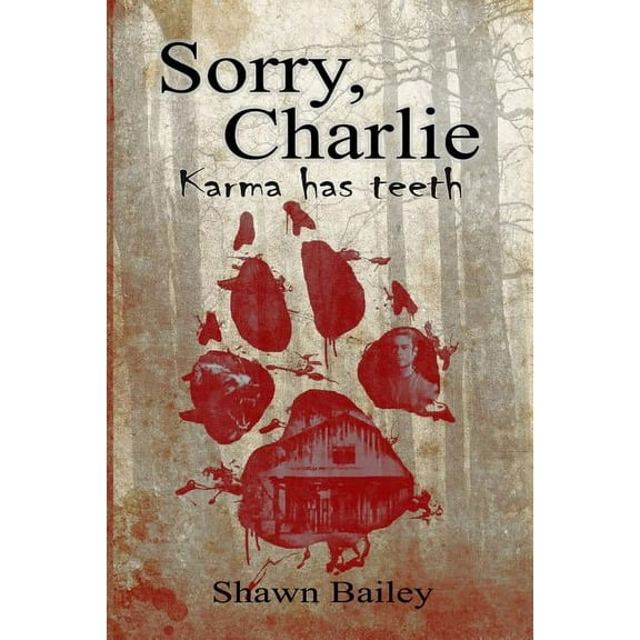 Sorry, Charlie: Karma has teeth Paperback 0984276424 9780984276424 Shawn Bailey