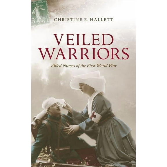 Veiled Warriors: Allied Nurses of the First World War, (Paperback)