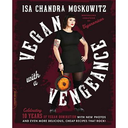 Vegan with a Vengeance, 10th Anniversary Edition : Over 150 Delicious, Cheap, Animal-Free Recipes That