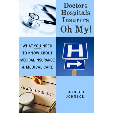 Doctors, Hospitals, Insurers, Oh My! What You Need to know about Health Insurance and Health Care -