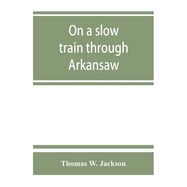 On a slow train through Arkansaw : funny railroad stories-sayings of the southern darkies-all the latest and best minstrel jokes of the day (Paperback) On a slow train through Arkansaw : funny railroad stories-sayings of the southern darkies-all the latest and best minstrel jokes of the day (Paperback)