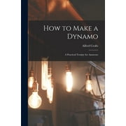 How to Make a Dynamo: A Practical Treatise for Amateurs (Paperback)