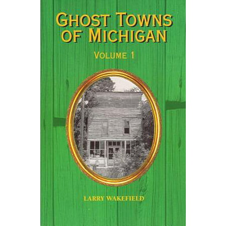 Ghost towns of michigan : volume 1: 9781882376773
