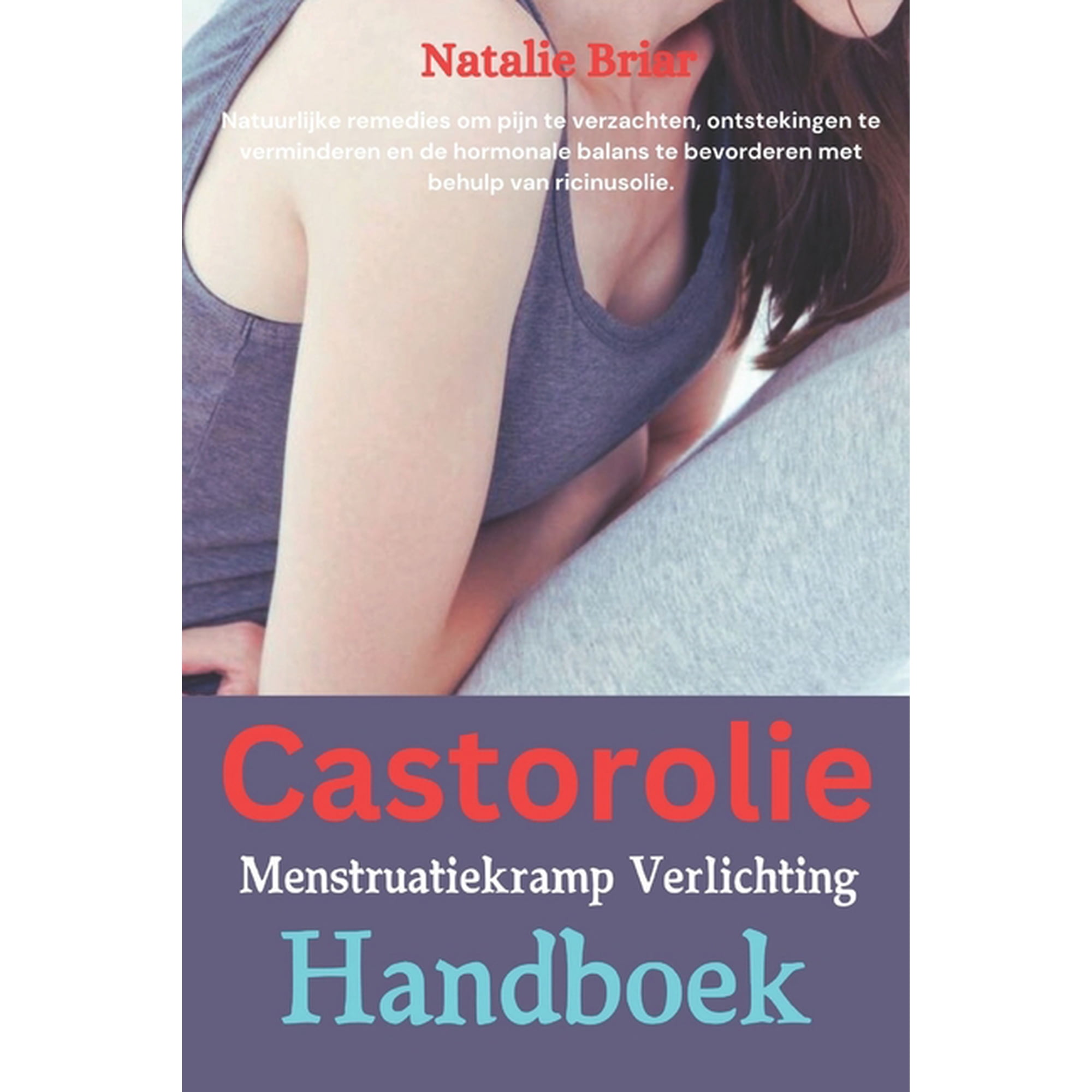Castorolie Menstruatiekramp Verlichting Handboek: Natuurlijke remedies om pijn te verzachten ontstekingen te vermindere (Paperback)