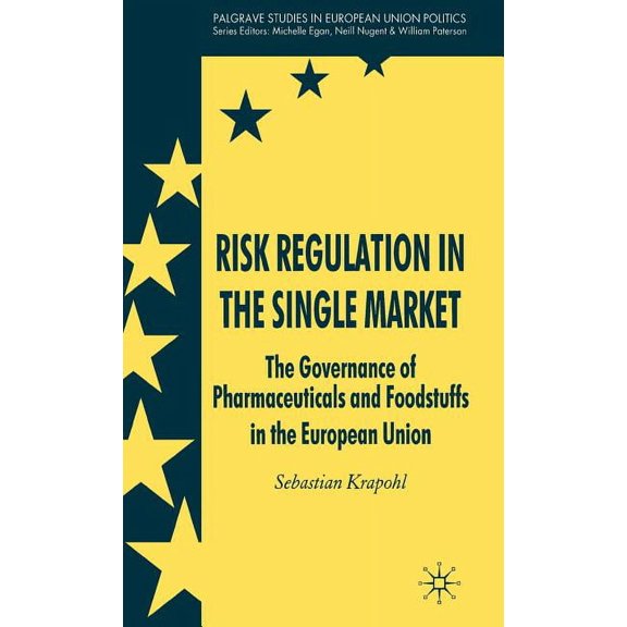 Palgrave Studies in European Union Polit Risk Regulation in the Single Market: The Governance of Pharmaceuticals and Foodstuffs in the European Union, (Hardcover)