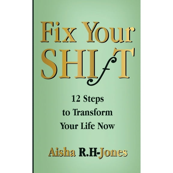 Fix Your Shift: 12 Steps to Transform Your Life Now, (Paperback)