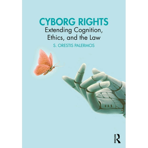 Cyborg Rights: Extending Cognition, Ethics, and the Law, (Paperback)