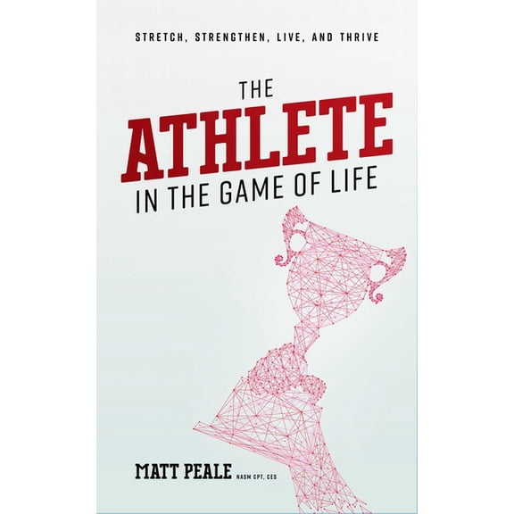 The Athlete in the Game of Life: Stretch, Strengthen, Live, and Thrive, (Paperback)