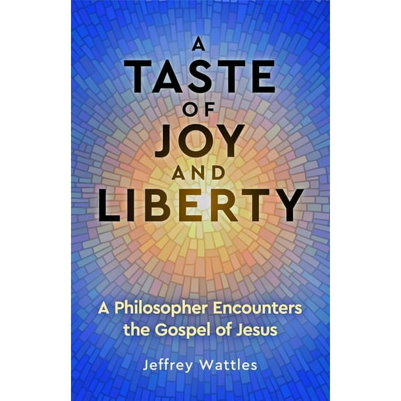 A Taste of Joy and Liberty: A Philosopher Encounters the Gospel of Jesus, (Paperback)