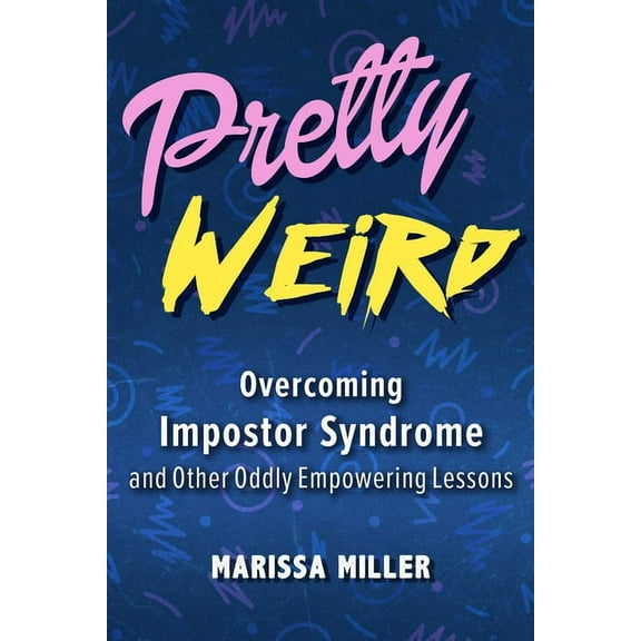 Pretty Weird : Overcoming Impostor Syndrome and Other Oddly Empowering Lessons (Hardcover)
