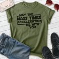 thumbnail image 2 of May The Mass Time Acceleration Be With You T-shirt, Unisex Women's Men's Sci-Fi Science Fiction Movie, Heather Military Green, 3X-Large, 2 of 6