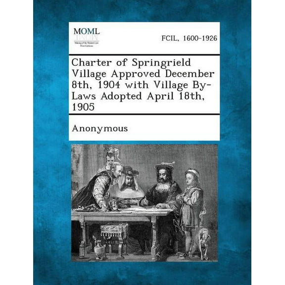 Charter of Springrield Village Approved December 8th, 1904 with Village By-Laws Adopted April 18th, 1905 (Paperback)
