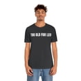 thumbnail image 4 of TOO OLD FOR LEO T-Shirt, Funny Sarcastic Leo Shirt, 4 of 10