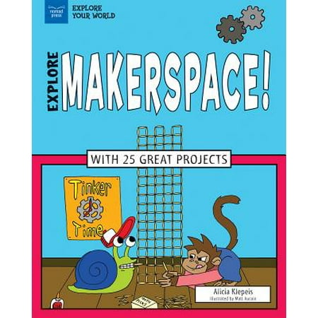 Explore Makerspace! : With 25 Great Projects (Best Engineering Projects In The World)