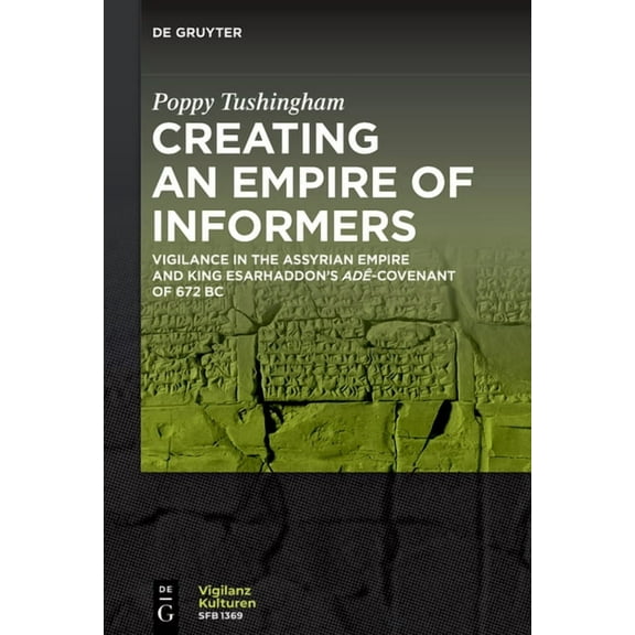 Vigilanzkulturen / Cultures of Vigilance Creating an Empire of Informers: Vigilance in the Assyrian Empire and King Esarhaddon's AdÃª-Covenant of 672 BC, Book 10, (Paperback)