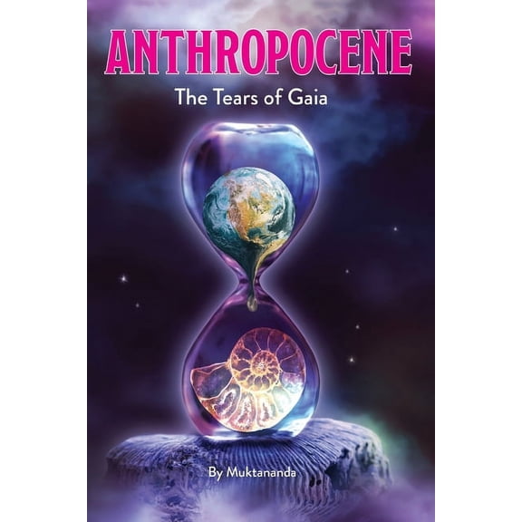 Anthropocene: The Tears of Gaia (Paperback) by Muktananda