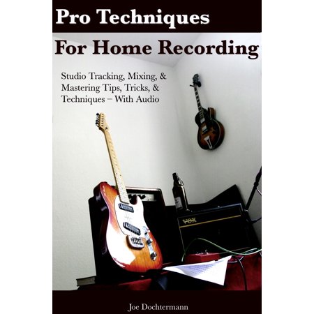 Pro Techniques For Home Recording: Studio Tracking, Mixing, & Mastering Tips, Tricks, & Techniques With Audio - (Best Speakers For Mixing And Mastering)