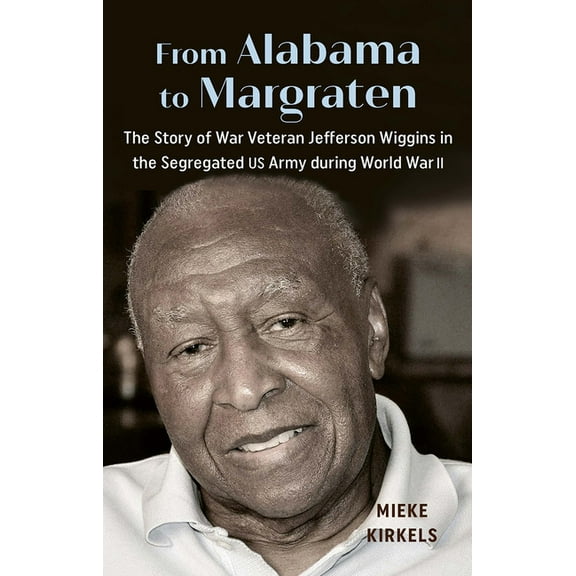 From Alabama to Margraten: The Story of War Veteran Jefferson Wiggins in the Segregated US Army during World War II, (Paperback)