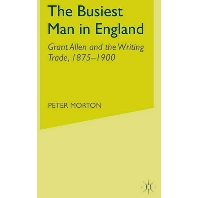 The Busiest Man in England : Grant Allen and the Writing Trade, 1875-1900