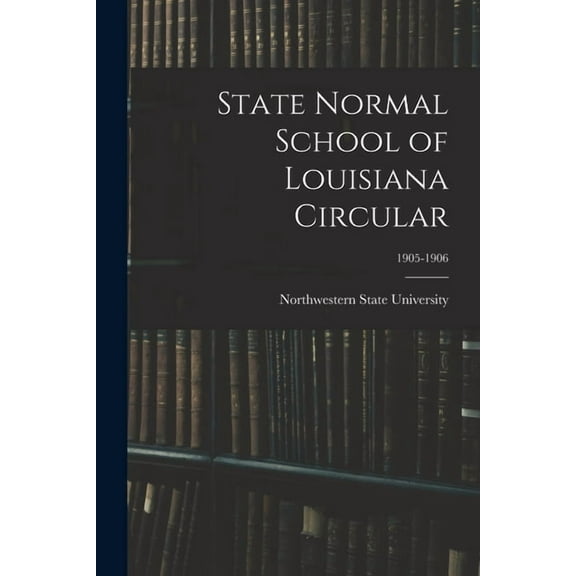 State Normal School of Louisiana Circular; 1905-1906 (Paperback)